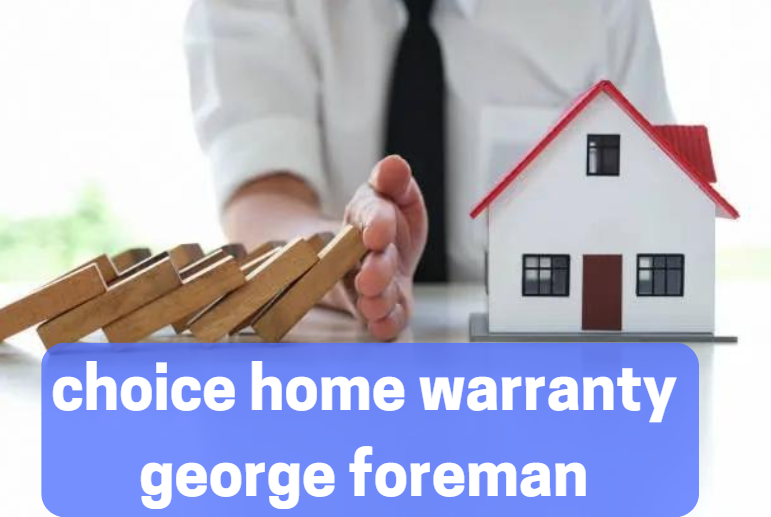 choice home warranty george foreman