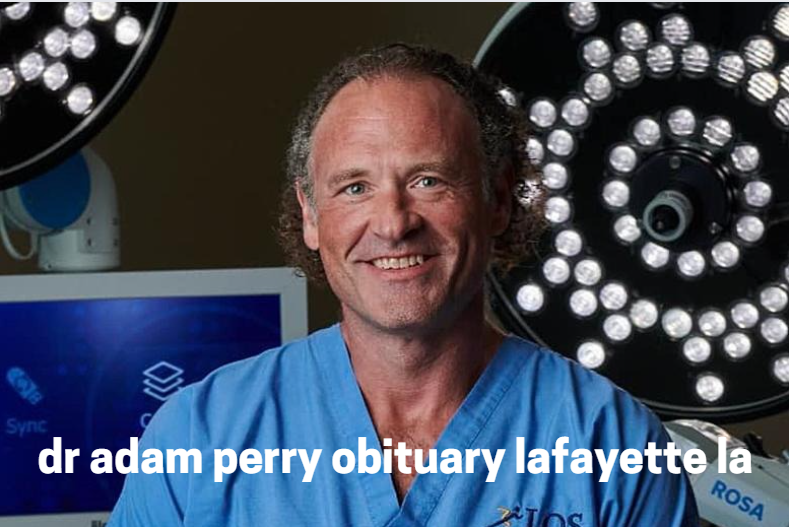 dr adam perry obituary lafayette la