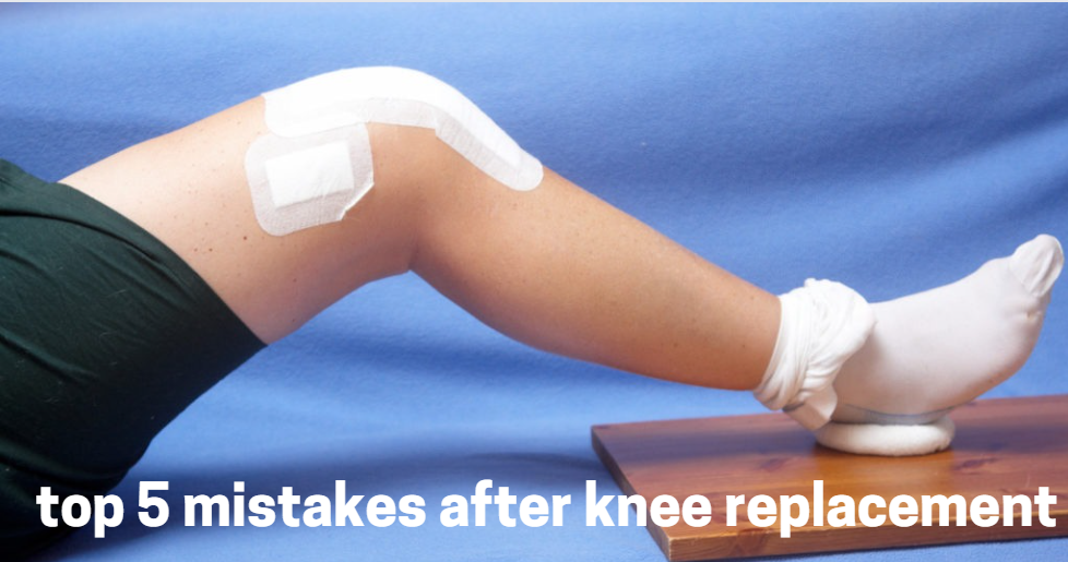 top 5 mistakes after knee replacement