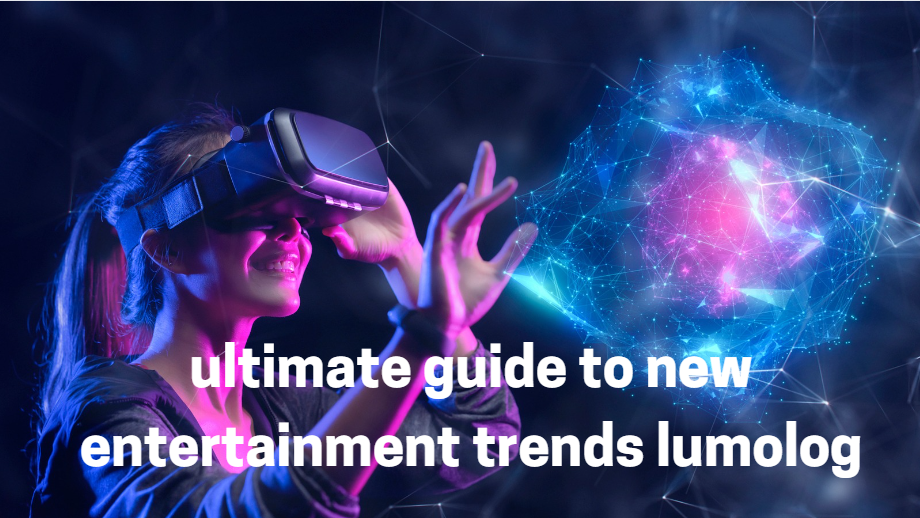 The Ultimate Guide to New Entertainment Trends: Lumolog