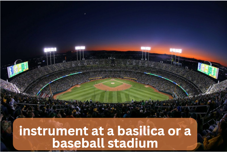 instrument at a basilica or a baseball stadium