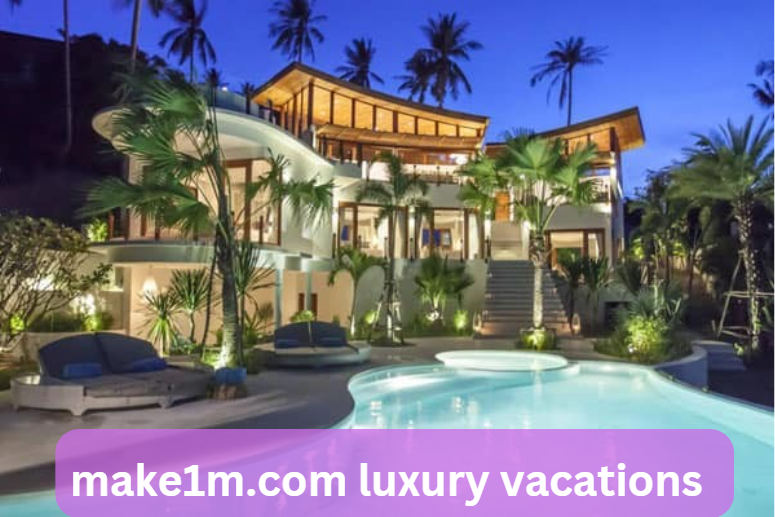 make1m.com luxury vacations