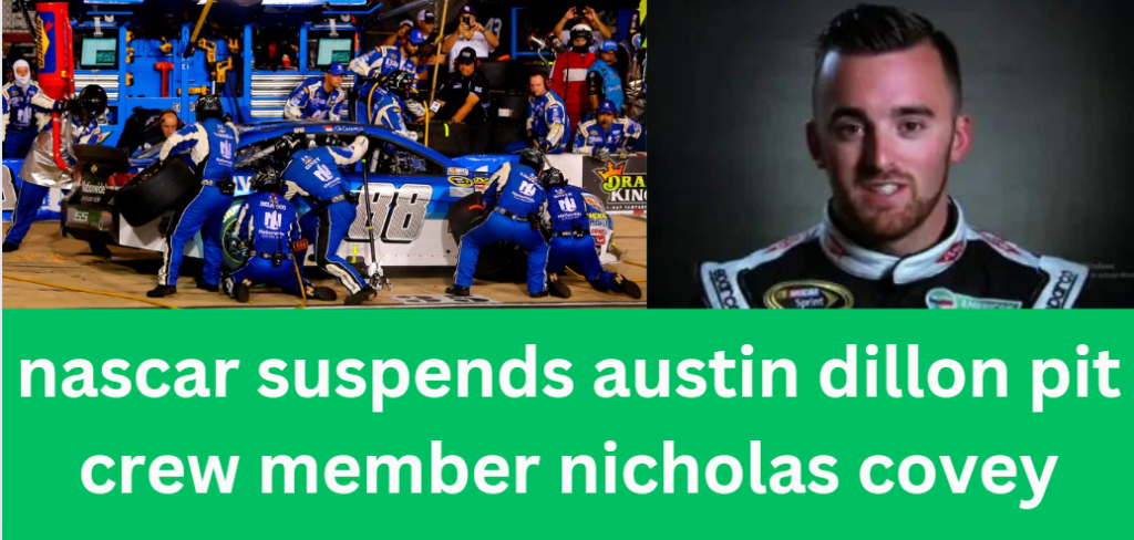 nascar suspends austin dillon pit crew member nicholas covey