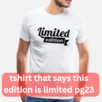 The Ultimate Guide to Limited Edition T-Shirts: Unpacking “This Edition Is Limited PG23”