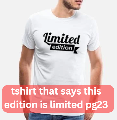 The Ultimate Guide to Limited Edition T-Shirts: Unpacking “This Edition Is Limited PG23”