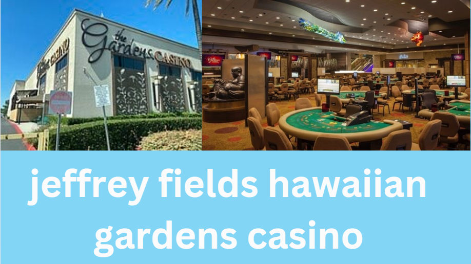 jeffrey fields hawaiian gardens casino