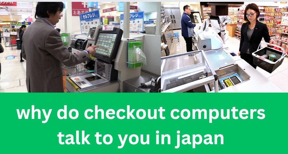 why do checkout computers talk to you in japan